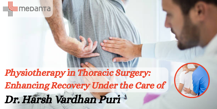 Physiotherapy in Thoracic Surgery: Enhancing Recovery Under the Care of Dr. Harsh Vardhan Puri